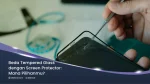 Beda Tempered Glass dengan Screen Protector